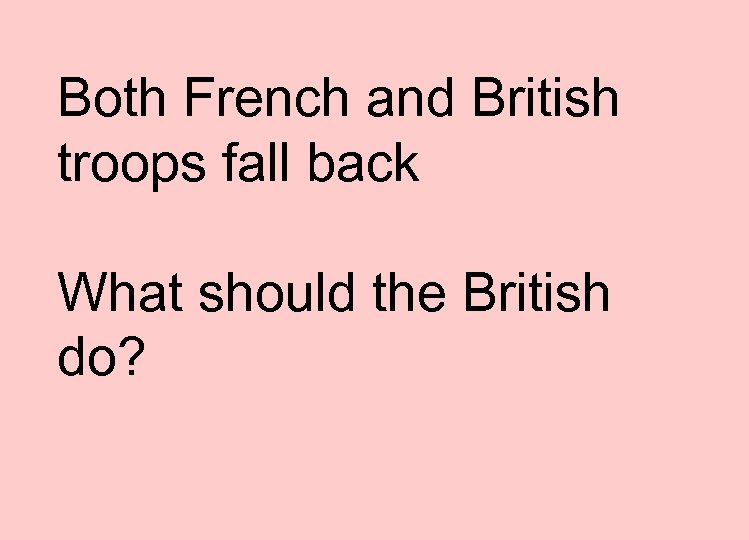 Both French and British troops fall back What should the British do? 