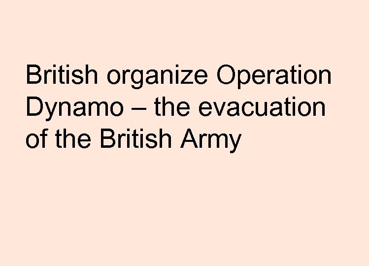 British organize Operation Dynamo – the evacuation of the British Army 