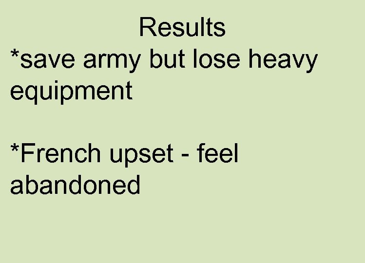Results *save army but lose heavy equipment *French upset - feel abandoned 