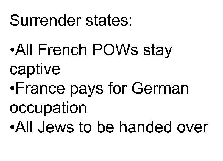 Surrender states: • All French POWs stay captive • France pays for German occupation