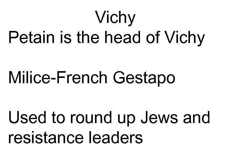 Vichy Petain is the head of Vichy Milice-French Gestapo Used to round up Jews