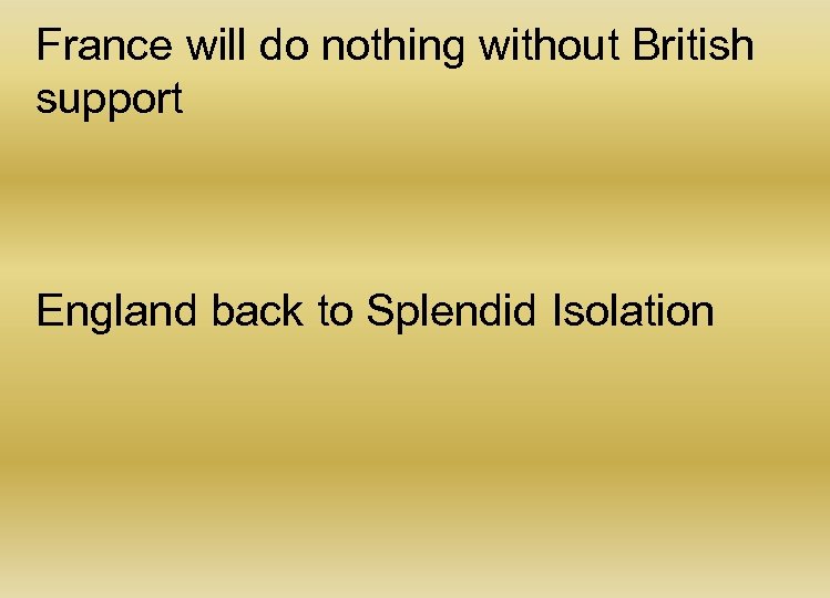 France will do nothing without British support England back to Splendid Isolation 