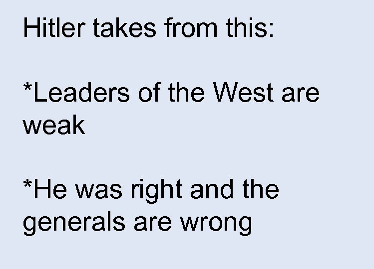 Hitler takes from this: *Leaders of the West are weak *He was right and