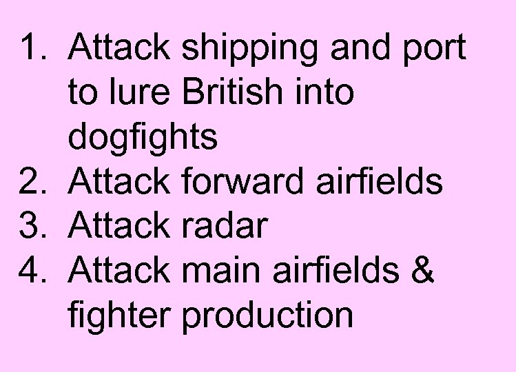 1. Attack shipping and port to lure British into dogfights 2. Attack forward airfields