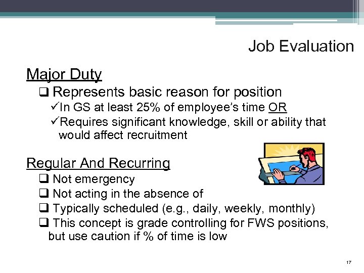 Job Evaluation Major Duty q Represents basic reason for position üIn GS at least