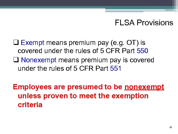 FLSA Provisions q Exempt means premium pay (e. g. OT) is covered under the