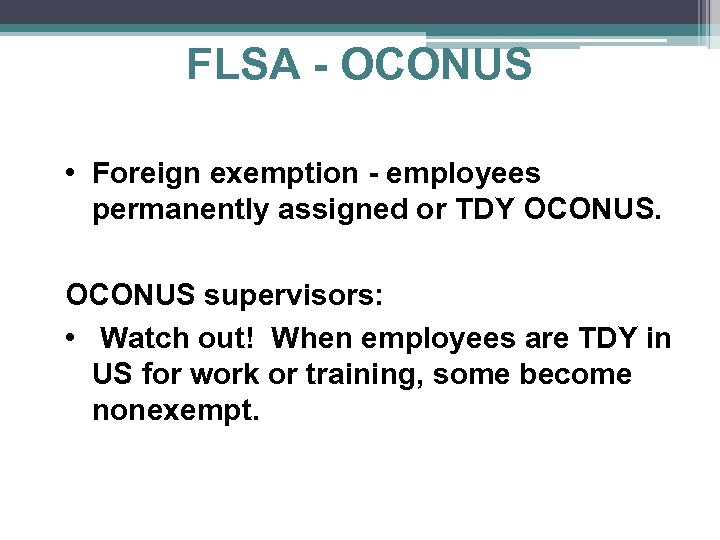 FLSA - OCONUS • Foreign exemption - employees permanently assigned or TDY OCONUS supervisors: