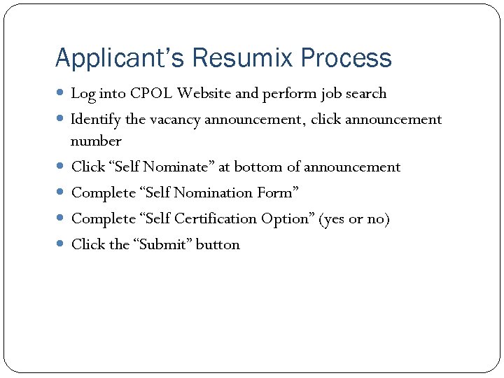 Applicant’s Resumix Process Log into CPOL Website and perform job search Identify the vacancy