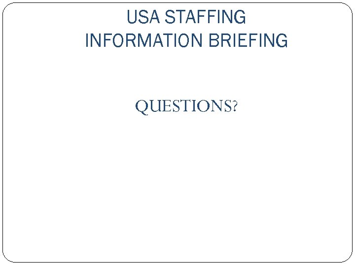 USA STAFFING INFORMATION BRIEFING QUESTIONS? 