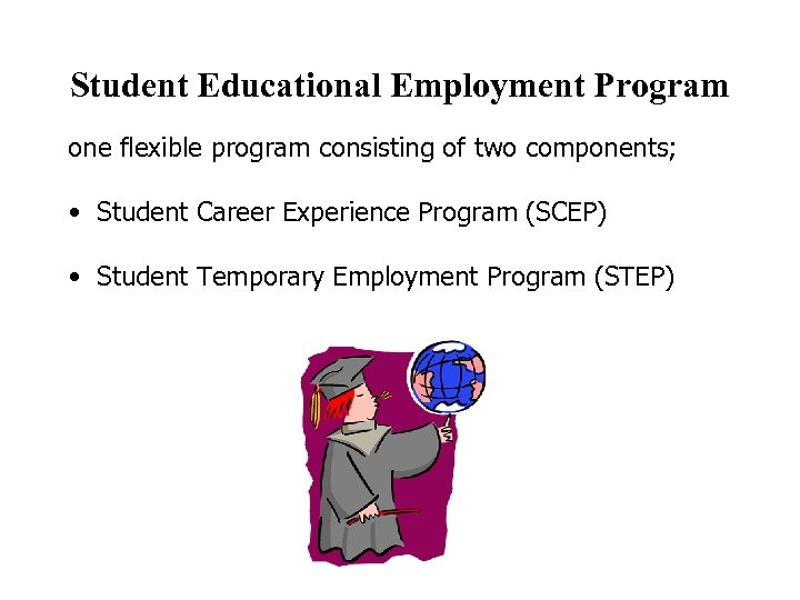 Student Educational Employment Program one flexible program consisting of two components; • Student Career