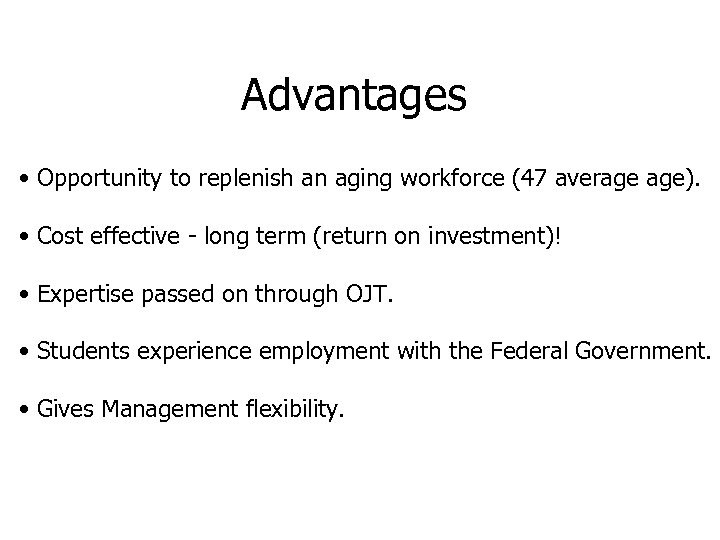 Advantages • Opportunity to replenish an aging workforce (47 average age). • Cost effective