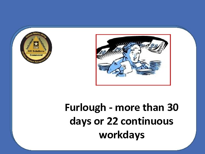 Furlough - more than 30 days or 22 continuous workdays 