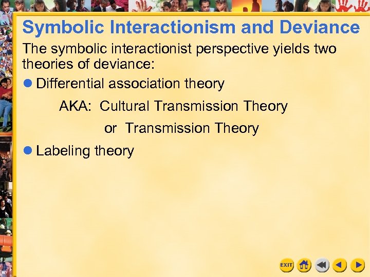 Symbolic Interactionism and Deviance The symbolic interactionist perspective yields two theories of deviance: l