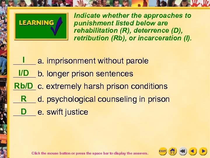 Indicate whether the approaches to punishment listed below are rehabilitation (R), deterrence (D), retribution