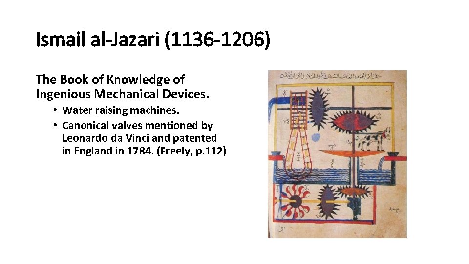 Ismail al-Jazari (1136 -1206) The Book of Knowledge of Ingenious Mechanical Devices. • Water