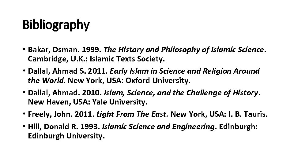 Bibliography • Bakar, Osman. 1999. The History and Philosophy of Islamic Science. Cambridge, U.