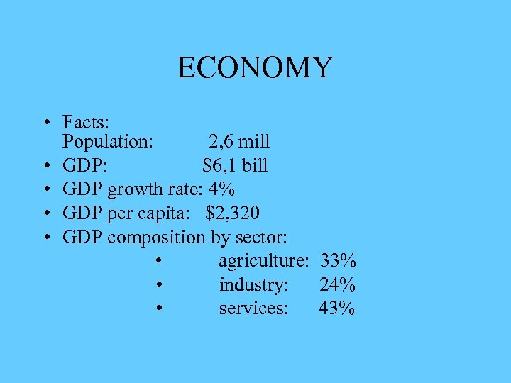 ECONOMY • Facts: Population: 2, 6 mill • GDP: $6, 1 bill • GDP