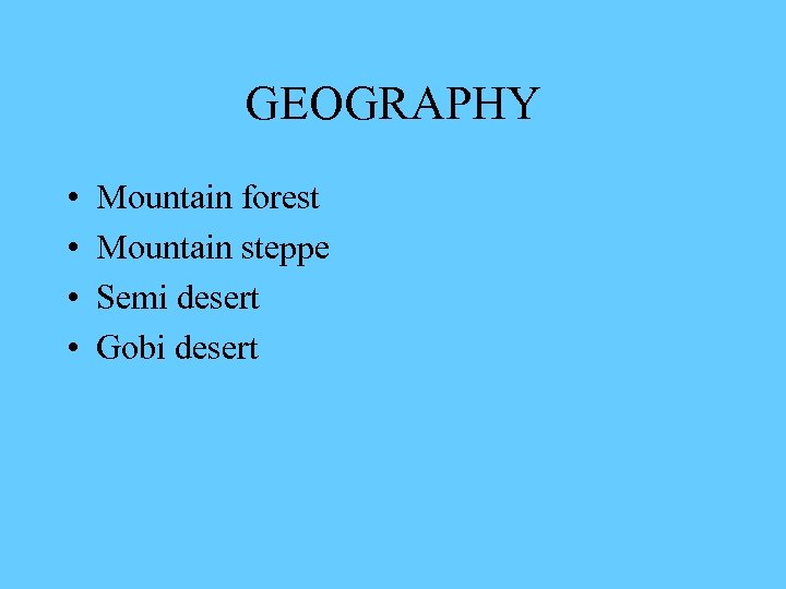 GEOGRAPHY • • Mountain forest Mountain steppe Semi desert Gobi desert 