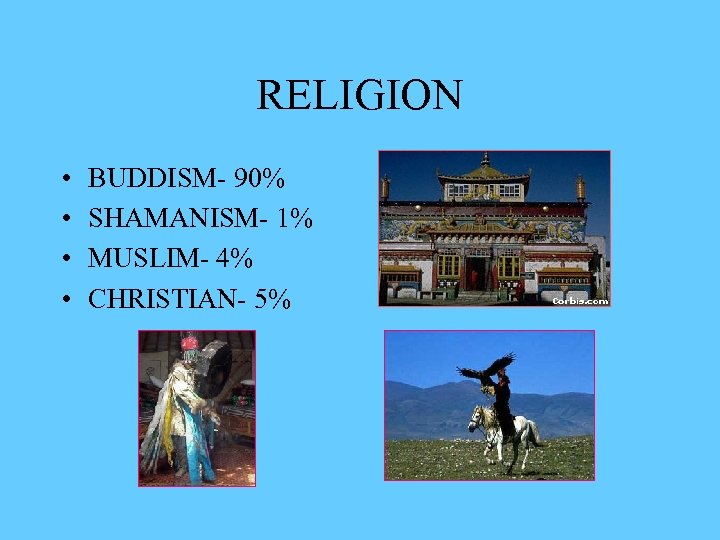 RELIGION • • BUDDISM- 90% SHAMANISM- 1% MUSLIM- 4% CHRISTIAN- 5% 