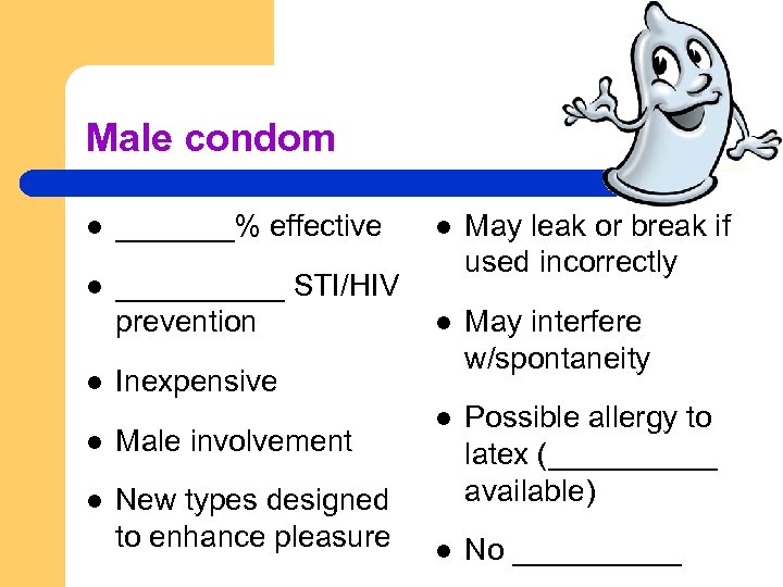 Male condom l _______% effective l l _____ STI/HIV prevention May leak or break