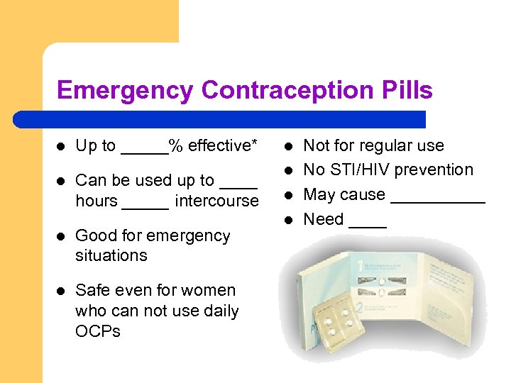 Emergency Contraception Pills l l Up to _____% effective* Can be used up to