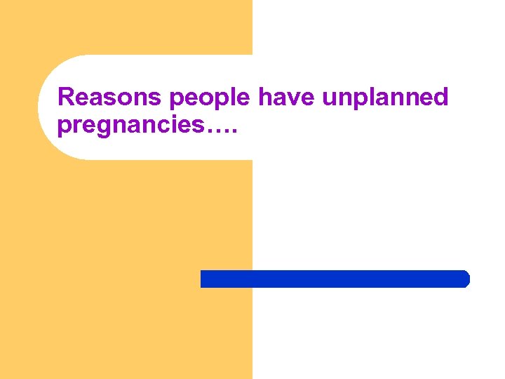 Reasons people have unplanned pregnancies…. 