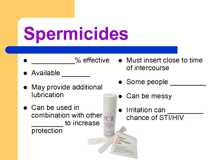 Spermicides l ______% effective l Available _______ l l May provide additional lubrication Can