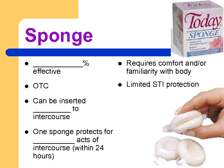 Sponge l ______% effective l Requires comfort and/or familiarity with body l OTC l