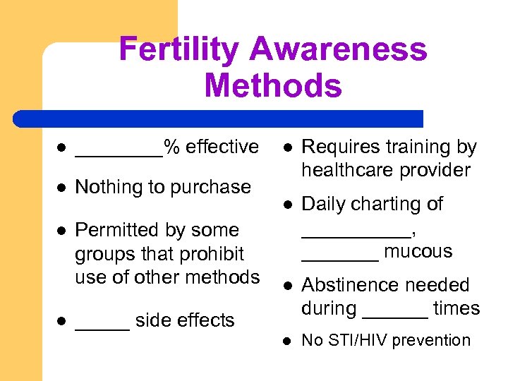 Fertility Awareness Methods l ____% effective l Nothing to purchase l Permitted by some