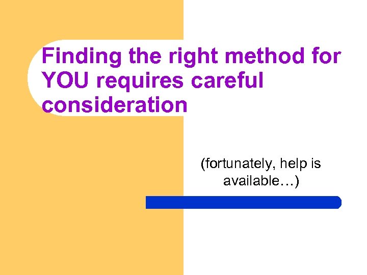 Finding the right method for YOU requires careful consideration (fortunately, help is available…) 