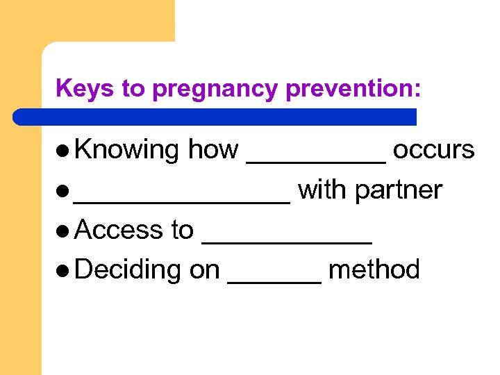 Keys to pregnancy prevention: l Knowing how _____ occurs l _______ with partner l