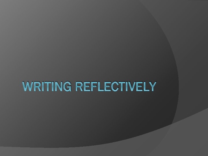 WRITING REFLECTIVELY 