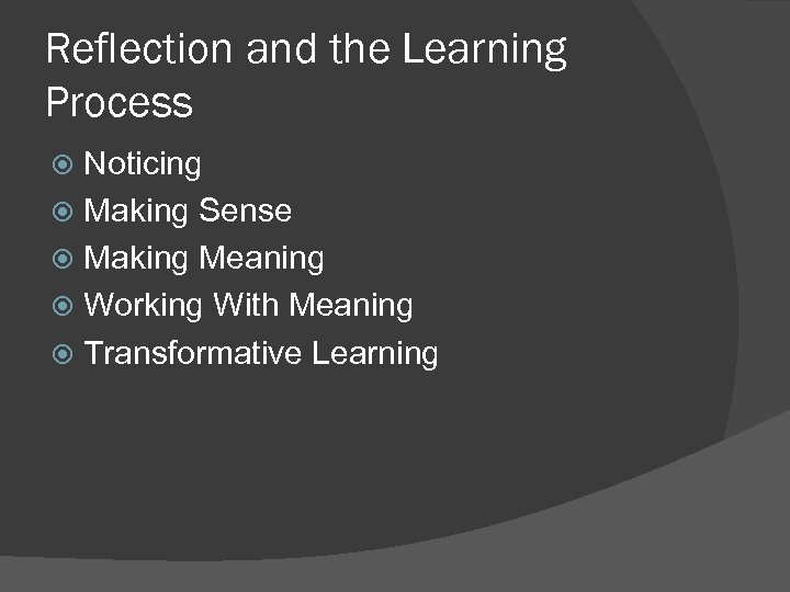 Reflection and the Learning Process Noticing Making Sense Making Meaning Working With Meaning Transformative