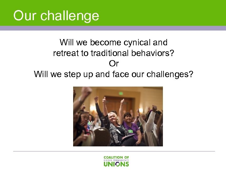Our challenge Will we become cynical and retreat to traditional behaviors? Or Will we