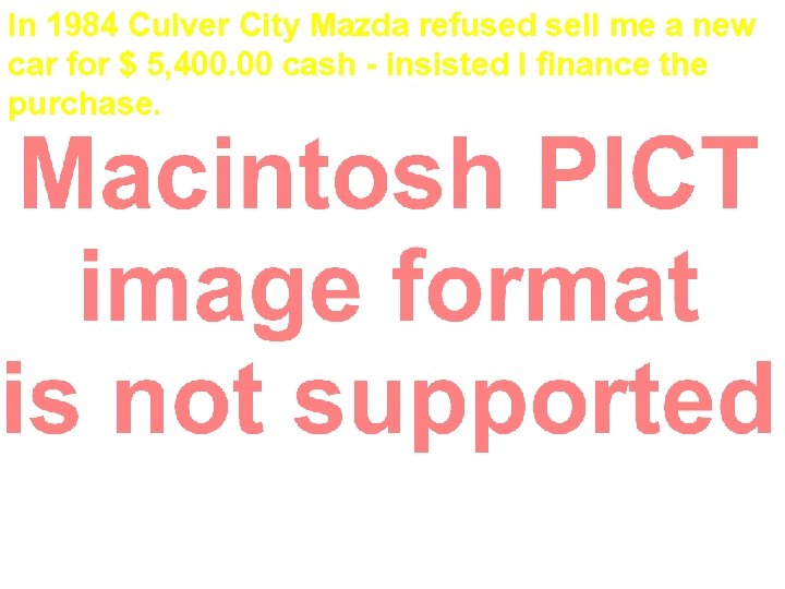In 1984 Culver City Mazda refused sell me a new car for $ 5,