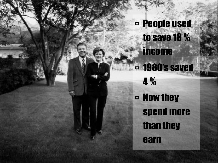  People used to save 18 % income 1980’s saved 4% Now they spend
