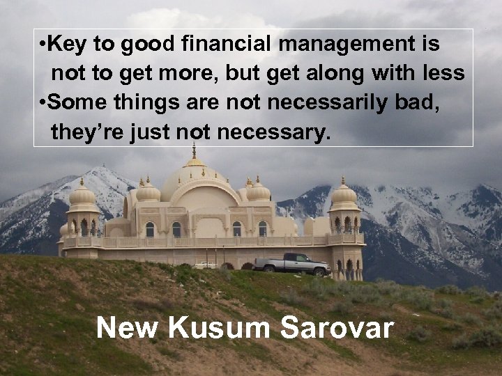  • Key to good financial management is not to get more, but get