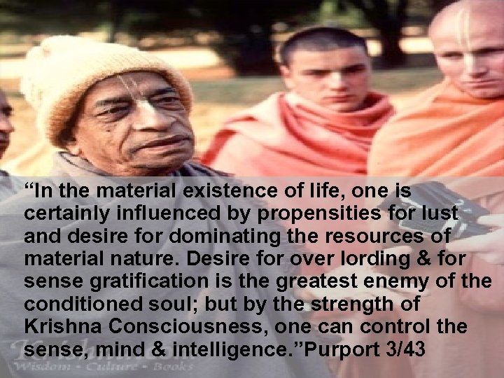 “In the material existence of life, one is certainly influenced by propensities for lust