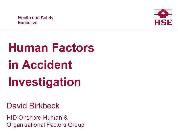 Health and Safety Executive Human Factors in Accident Investigation David Birkbeck HID Onshore Human