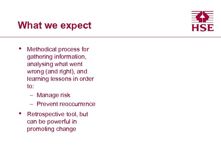 What we expect • Methodical process for gathering information, analysing what went wrong (and