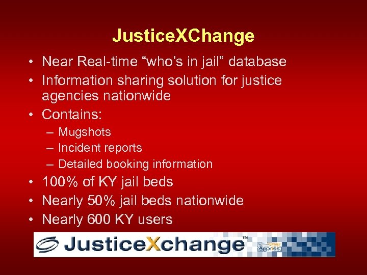 Justice. XChange • Near Real-time “who’s in jail” database • Information sharing solution for