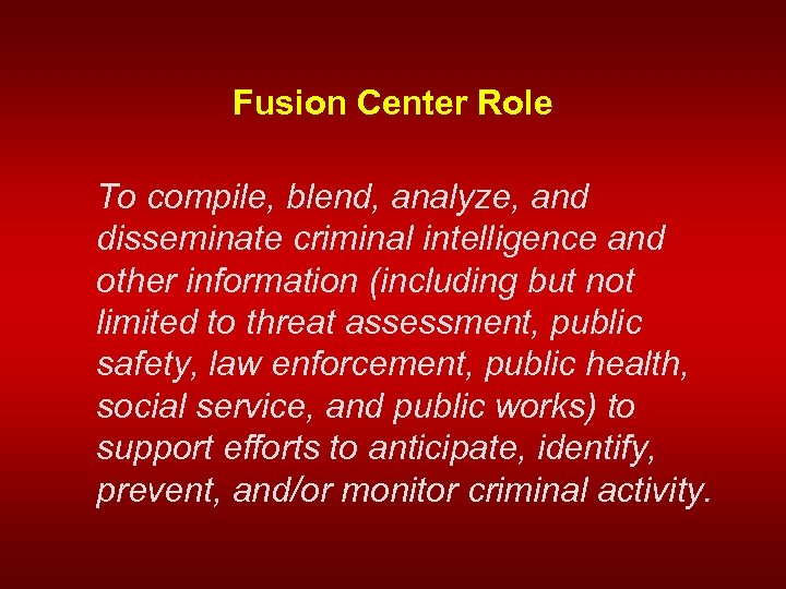 Fusion Center Role To compile, blend, analyze, and disseminate criminal intelligence and other information