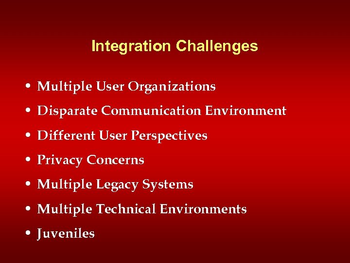 Integration Challenges • Multiple User Organizations • Disparate Communication Environment • Different User Perspectives