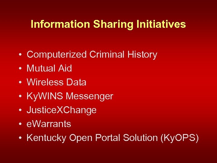 Information Sharing Initiatives • • Computerized Criminal History Mutual Aid Wireless Data Ky. WINS