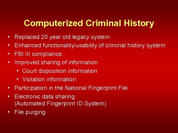 Computerized Criminal History • • Replaced 20 year old legacy system Enhanced functionality/usability of