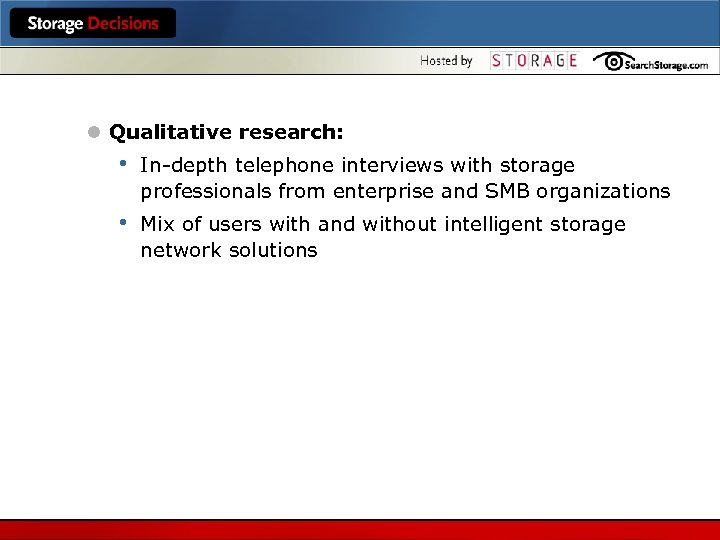 l Qualitative research: • In-depth telephone interviews with storage professionals from enterprise and SMB