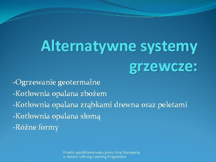 Alternatywne systemy grzewcze: -Ogrzewanie geotermalne -Kotłownia opalana zbożem -Kotłownia opalana zrąbkami drewna oraz peletami
