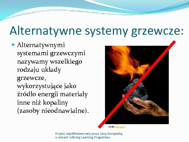 Alternatywne systemy grzewcze: Alternatywnymi systemami grzewczymi nazywamy wszelkiego rodzaju układy grzewcze, wykorzystujące jako źródło