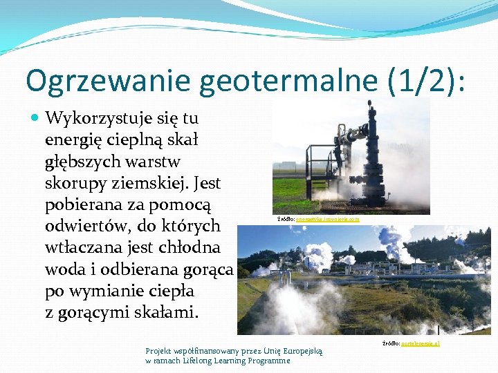 Ogrzewanie geotermalne (1/2): Wykorzystuje się tu energię cieplną skał głębszych warstw skorupy ziemskiej. Jest