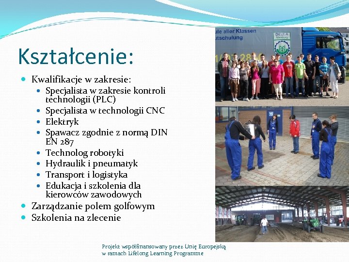 Kształcenie: Kwalifikacje w zakresie: Specjalista w zakresie kontroli technologii (PLC) Specjalista w technologii CNC